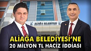 Aliağa Belediyesi'ne 20 milyon TL haciz iddiası