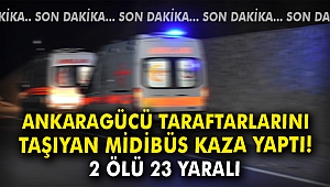 Ankaragücü taraftarlarını taşıyan midibüs kaza yaptı: 2 ölü, 23 yaralı
