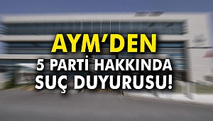 AYM'den 5 parti hakkında suç duyurusu