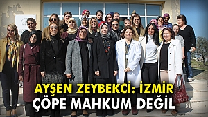 Ayşen Zeybekci: İzmir çöpe mahkum değil
