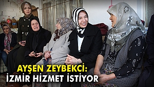 Ayşen Zeybekci: İzmir hizmet istiyor