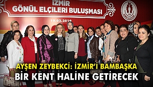 Ayşen Zeybekci: İzmir’i bambaşka bir kent haline getirecek