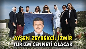 Ayşen Zeybekci: İzmir turizm cenneti olacak