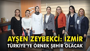 Ayşen Zeybekci: İzmir Türkiye'ye örnek şehir olacak