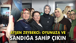 Ayşen Zeybekci: Oyunuza ve sandığa sahip çıkın