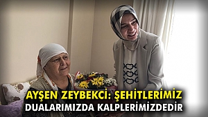 Ayşen Zeybekci: Şehitlerimiz dualarımızda, kalplerimizdedir