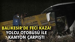 Balıkesir'de feci kaza! Yolcu otobüsü ile kamyon çarpıştı