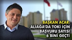 Başkan Acar: Aliağa'da TOKİ için başvuru sayısı 6 bini geçti