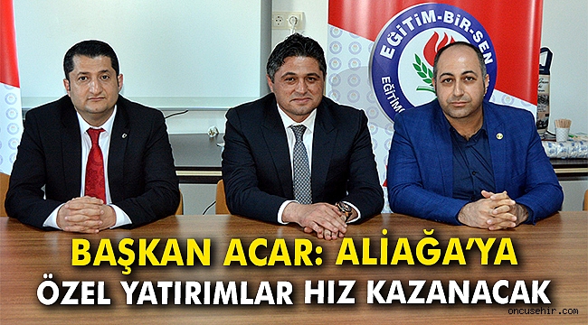 Başkan Acar: Aliağa'ya özel yatırımlar hız kazanacak