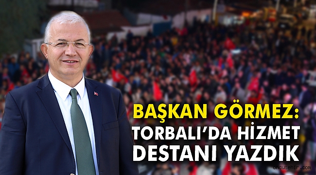 Başkan Görmez: Torbalı'da hizmet destanı yazdık