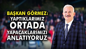 Başkan Görmez: Yaptıklarımız ortada yapacaklarımızı anlatıyoruz