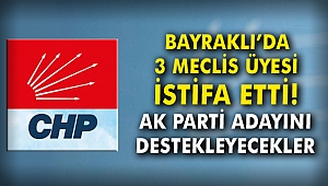 Bayraklı'da üç meclis üyesi istifa etti: AK Parti adayını destekleyecekler!