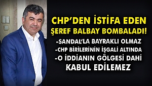 CHP'den istifa eden Şeref Balbay bombaladı!