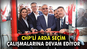 CHP'li Arda seçim çalışmalarına devam ediyor