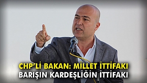 CHP'li Bakan: Millet ittifakı; barışın, kardeşliğin ittifakı