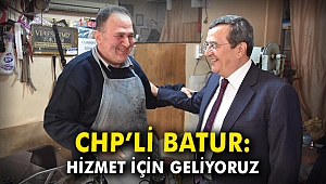 CHP'li Batur: Hizmet için geliyoruz