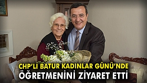CHP'li Batur Kadın Günü'nde öğretmenini ziyaret etti