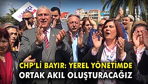 CHP'li Bayır: Yerel yönetimde ortak akıl oluşturacağız