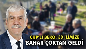 CHP'li Beko: 30 ilçemize bahar çoktan geldi