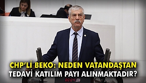 CHP'li Beko: Neden vatandaştan tedavi katılım payı alınmaktadır?