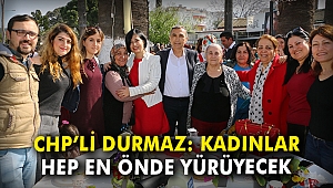 CHP’li Durmaz: Kadınlar hep en önde yürüyecek