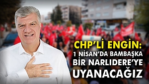 CHP'li Engin: 1 Nisan’da bambaşka bir Narlıdere’ye uyanacağız