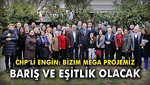 CHP'li Engin: Bizim mega projemiz barış ve eşitlik olacak