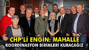 CHP'li Engin: Mahalle Koordinasyon Birimleri kuracağız