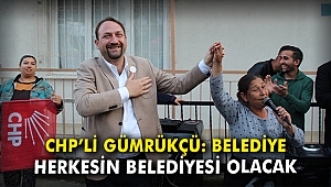 CHP'li Gümrükçü: Belediye herkesin belediyesi olacak