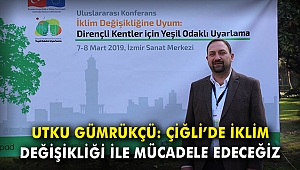 CHP'li Gümrükçü: Çiğli'de iklim değişikliği ile mücadele edeceğiz