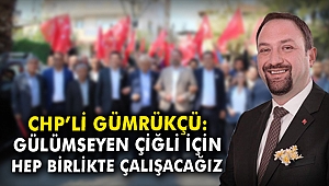 CHP'li Gümrükçü: Gülümseyen Çiğli için hep birlikte çalışacağız