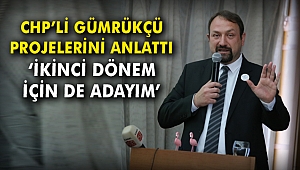 CHP'li Gümrükçü projelerini tanıttı: 'İkinci dönem için de adayım'