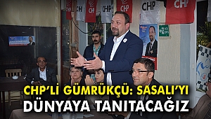 CHP'li gümrükçü: Sasalı'yı dünyaya tanıtacağız