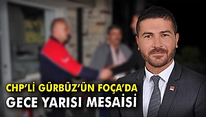 CHP'li Gürbüz'ün Foça'da gece yarısı seçim çalışması