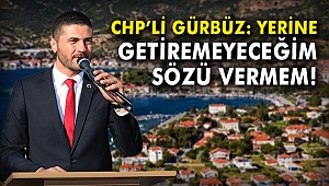 CHP'li Gürbüz: Yerine getiremeyeceğim sözü vermem!