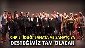 CHP'li İduğ: Sanata ve sanatçıya desteğimiz tam olacak