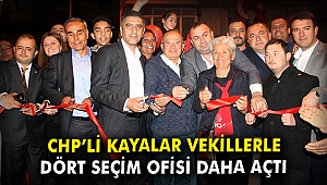 CHP'li Kayalar vekillerle dört seçim ofisi daha açtı
