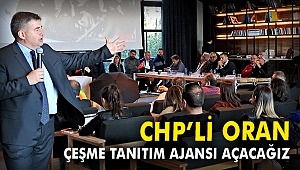 CHP'li Oran: Çeşme Tanıtım Ajansı açacağız