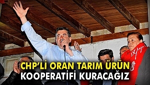 CHP'li Oran: Tarım Ürün Kooperatifi kuracağız