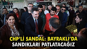 CHP'li Sandal: Bayraklı'da sandıkları patlatacağız