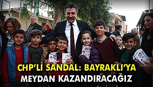 CHP'li Sandal: Bayraklı'ya meydan kazandıracağız