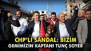 CHP'li Sandal: Bizim gemimizin kaptanı Tunç Soyer