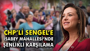 CHP'li Sengel'e İsabey Mahallesi'nde şenlikli karşılama
