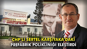 CHP'li Sertel Karşıyaka'daki prefabrik polikliniği eleştirdi