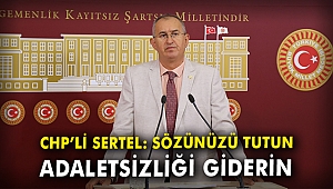 CHP'li Sertel: Sözünüzü tutun, adaletsizliği giderin