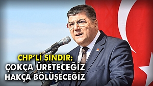 CHP’li Sındır: Çokça üreteceğiz, hakça bölüşeceğiz