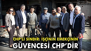 CHP'li Sındır: İşçinin, emekçinin güvencesi CHP'dir