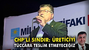 CHP’li Sındır: Üreticiyi tüccara teslim etmeyeceğiz