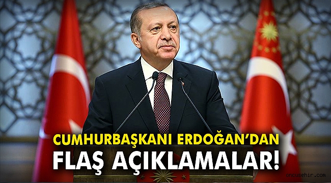 Cumhurbaşkanı Erdoğan'dan flaş açıklamalar!
