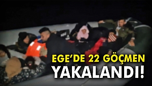 Ege’de 22 göçmen yakalandı!